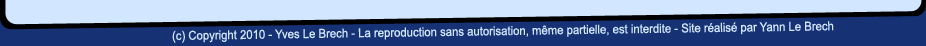(c) Copyright 2010 - Yves Le Brech - La reproduction sans autorisation, m�me partielle, est interdite - Site r�alis� par Yann Le Brech